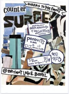 Queers to the Front counter surge!!  Support queer defendants of the Minnesota 15.  Products Band & DJ Smiling.  7–10pm doors at 6pm!  $15  Wed 9/23 @Bryant Lake Bowl (all layed out artfully, zine-like, on a collage of buildings and motion).